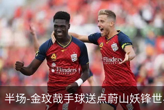 半场-金玟哉手球送点蔚山妖锋世界波 国安0-2落后
