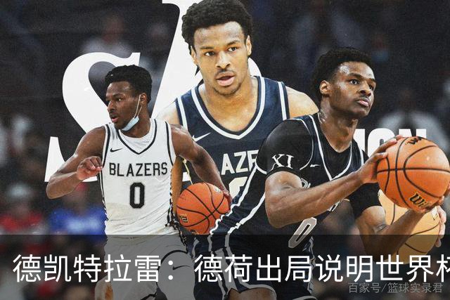 德凯特拉雷：德荷出局说明世界杯没有轻松比赛；我身体状态很好