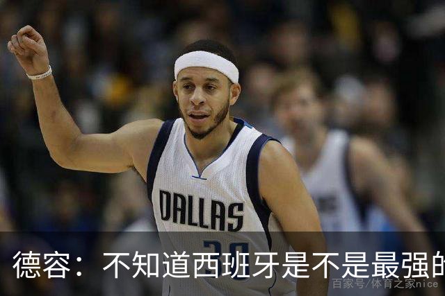 德容：不知道西班牙是不是最强的，目前阿根廷是卫冕冠军