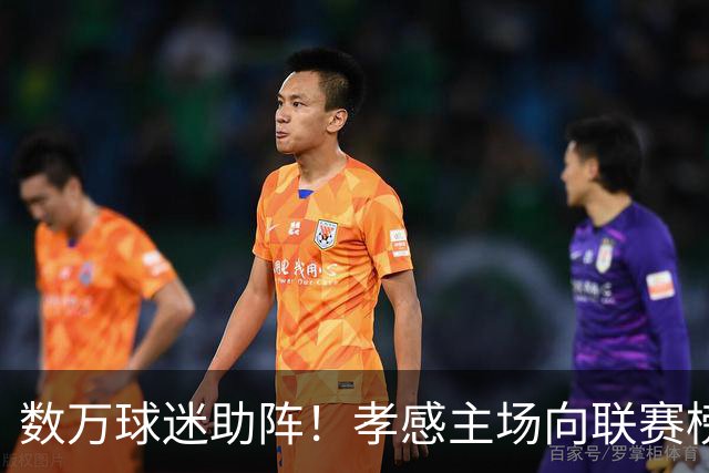 数万球迷助阵！孝感主场向联赛榜首发起冲击