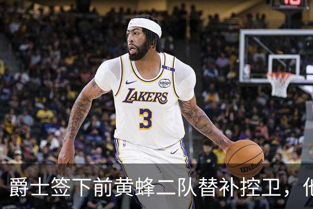 爵士签下前黄蜂二队替补控卫，他有着很强的组织能力？