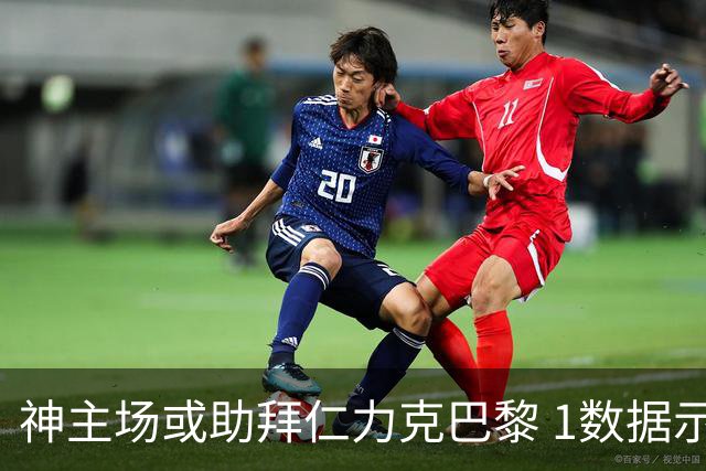 神主场或助拜仁力克巴黎 1数据示本场无平局？