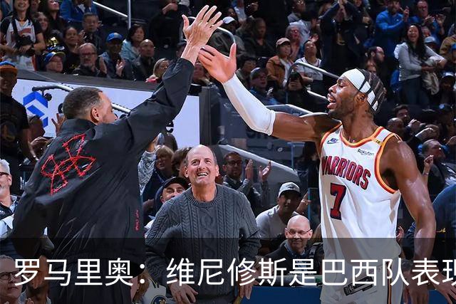 罗马里奥：维尼修斯是巴西队表现最好的 拉菲尼亚表现低于预期