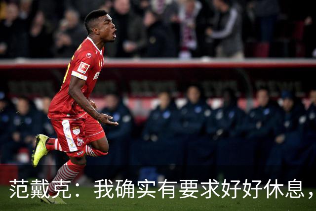 范戴克：我确实有要求好好休息，过去这一年消耗很大