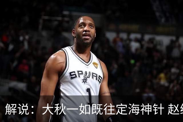 解说：大秋一如既往定海神针 赵继伟强势反弹 李弘权永远斗志高昂