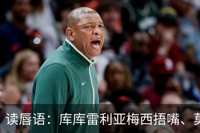 读唇语：库库雷利亚梅西捂嘴、莫利纳罗德里赛后事件