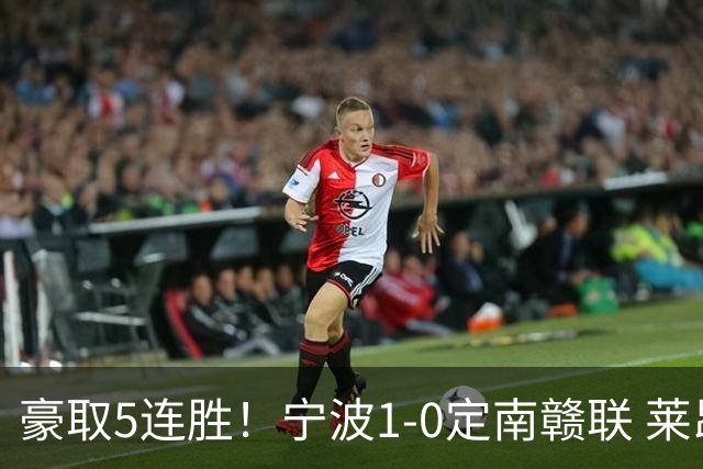 豪取5连胜！宁波1-0定南赣联 莱昂纳多点射制胜定南9轮不胜