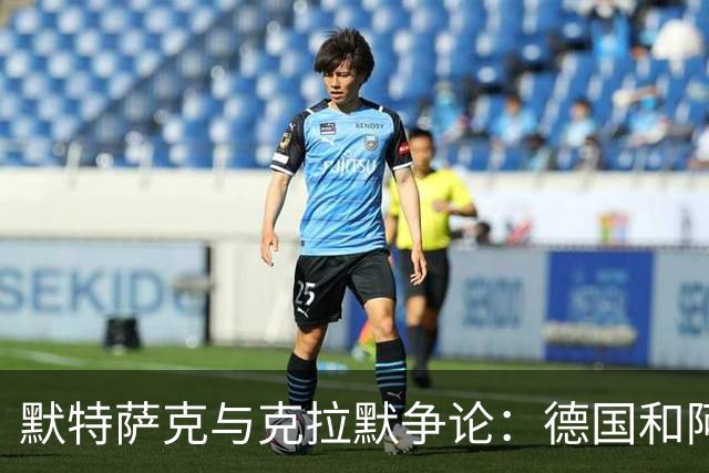 默特萨克与克拉默争论：德国和阿森纳都证明中后卫不该主罚点球